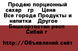 Продаю порционный сахар 5 гр. › Цена ­ 64 - Все города Продукты и напитки » Другое   . Башкортостан респ.,Сибай г.